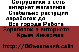 Сотрудники в сеть интернет магазинов. Стабильно растущий заработок до 40 000... - Все города Работа » Заработок в интернете   . Крым,Инкерман